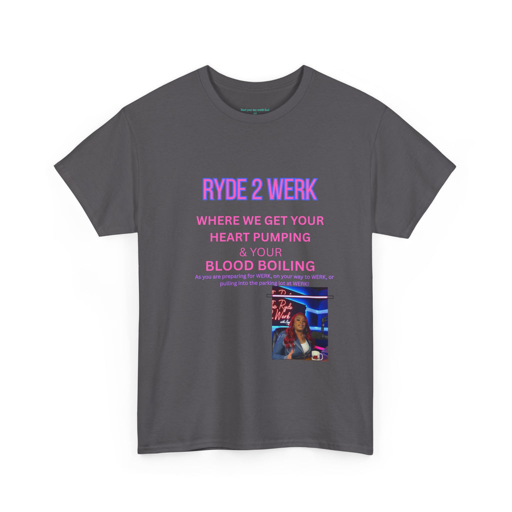 Ryde 2 Werk Tee — "Where We Get Your Heart Pumping & Your Blood Boiling" Graphic Shirt
